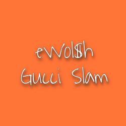 EWol$h – Gucci Slam
